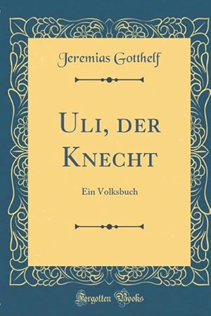 Bild des Verkufers fr Uli, Der Knecht: Ein Volksbuch (Classic Reprint) zum Verkauf von AHA-BUCH