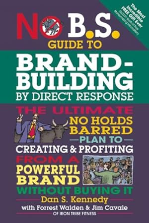 Seller image for No B.S. Guide to Brand-Building by Direct Response : The Ultimate No Holds Barred Plan to Creating & Profiting from a Powerful Brand Without Buying It for sale by GreatBookPrices