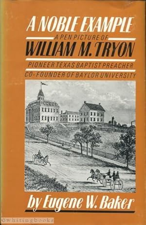 Image du vendeur pour A Noble Example: A Pen Picture of William M. Tryon, Pioneer Texas Baptist Preacher and Co-Founder of Baylor University mis en vente par Whiting Books