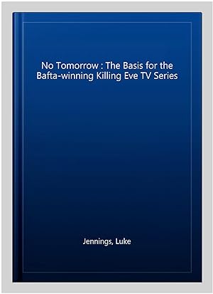 Immagine del venditore per No Tomorrow : The Basis for the Bafta-winning Killing Eve TV Series venduto da GreatBookPrices