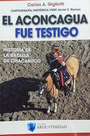 Seller image for El Aconcagua fu testigo. Historia de la Batalla de Chacabuco. Cartografa histrica VGM Javier E. Ramos. Fotografas Carlos Ravazzani. Prlogo Lautaro Jos Jimnez Corbaln for sale by Librera Monte Sarmiento