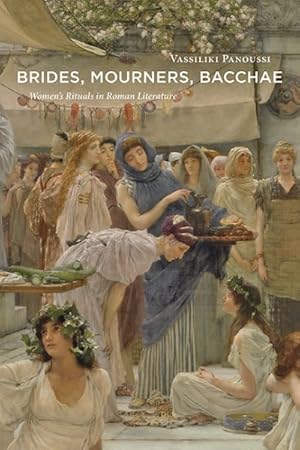 Image du vendeur pour Brides, Mourners, Bacchae : Women's Rituals in Roman Literature mis en vente par GreatBookPrices