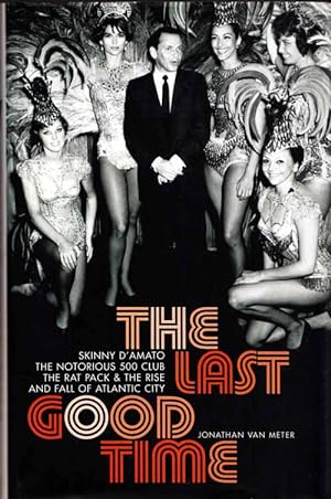 Image du vendeur pour The Last Good Time : Skinny D'Amato The Notorious 500 Club, The Rat Pack & the Rise and Fall of Atlantic City mis en vente par Adelaide Booksellers