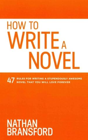 Seller image for How to Write a Novel : 47 Rules for Writing a Stupendously Awesome Novel That You Will Love Forever for sale by GreatBookPrices