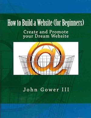 Imagen del vendedor de How to Build a Website (For Beginners) : Create and Promote Your Dream Website a la venta por GreatBookPrices