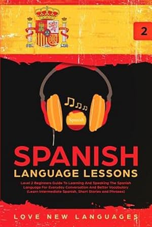 Immagine del venditore per Spanish Language Lessons: Level 2 Beginners Guide To Learning And Speaking The Spanish Language For Everyday Conversation And Better Vocabulary (Learn venduto da GreatBookPrices