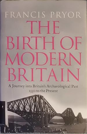 Seller image for The Birth of Modern Britain: A Journey Into Britain's Archaeological Past: 1550 to the Present for sale by Hanselled Books