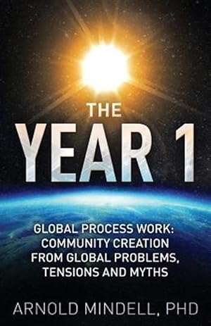 Imagen del vendedor de The Year 1: Global Process Work: Community Creation from Global Problems, Tensions and Myths a la venta por GreatBookPrices