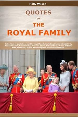 Bild des Verkufers fr Quotes of the Royal Family : Collection of Quotations Said by Royal Family Including Queen Elizabeth II, Prince Charles, Prince Philip, Princess Diana, Prince Harry, Prince William and Others zum Verkauf von GreatBookPrices