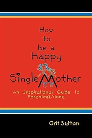 Seller image for How to Be a Happy Single Mother, an Inspirational Guide to Parenting Alone for sale by GreatBookPrices