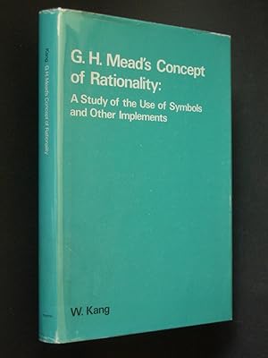 G. H. Mead's Concept of Rationality: A Study of the Use of Symbols and Other Implements