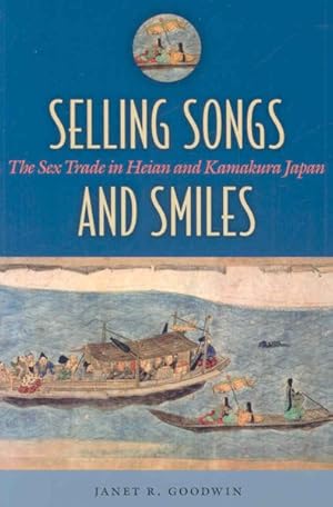 Image du vendeur pour Selling Songs and Smiles : The Sex Trade in Heian and Kamakura Japan mis en vente par GreatBookPrices