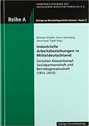 Bild des Verkufers fr Industrielle Arbeitsbeziehungen in Mitteldeutschland: : Zwischen Klassenkampf, Sozialpartnerschaft und Betriebsgemeinschaft (1815 - 2015) * Verffentlichungen des schsischen Wirtschaftsarchivs e.V. zum Verkauf von Antiquariat Heinzelmnnchen