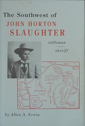 The Southwest of John H. Slaughter, 1841-1922 : Pioneer Cattleman and Trail-Driver of Texas, the ...