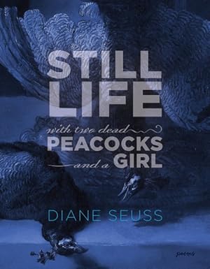 Image du vendeur pour Still Life with Two Dead Peacocks and a Girl : Poems mis en vente par GreatBookPrices