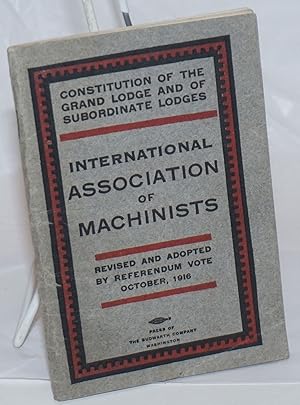 Imagen del vendedor de Constitution of the Grand Lodge and of subordinate lodges, International Association of Machinists. Revised and adopted by referendum vote, October, 1916 a la venta por Bolerium Books Inc.