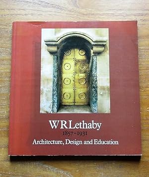 W R Lethaby 1857-1931: Architecture, Design and Education.