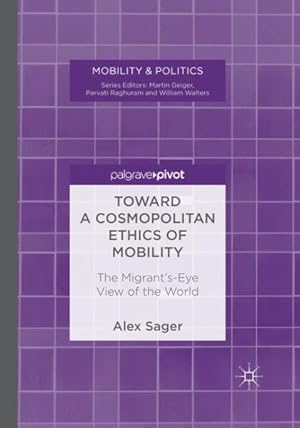 Bild des Verkufers fr Toward a Cosmopolitan Ethics of Mobility : The Migrant's-Eye View of the World zum Verkauf von GreatBookPrices