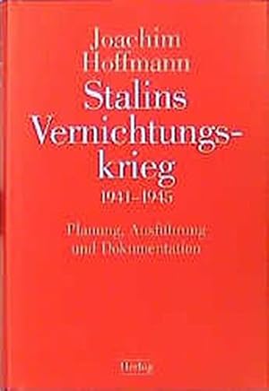 Stalins Vernichtungskrieg 1941 - 1945 : Planung, Ausführung und Dokumentation.