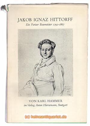 Jakob Ignaz Hittorff. Ein Pariser Baumeister 1792 - 1867.