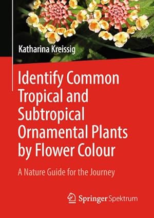 Seller image for Identify Common Tropical and Subtropical Ornamental Plants by Flower Colour : A Nature Guide for the Journey for sale by AHA-BUCH GmbH
