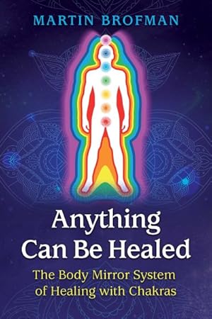 Bild des Verkufers fr Anything Can Be Healed : The Body Mirror System of Healing With Chakras zum Verkauf von GreatBookPrices