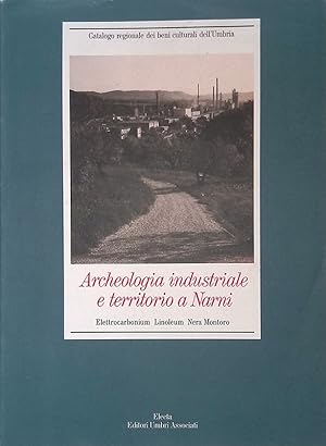 Archeologia industriale e territorio a Narni. Elettrocarbonium, Linoleum, Nera Montoro