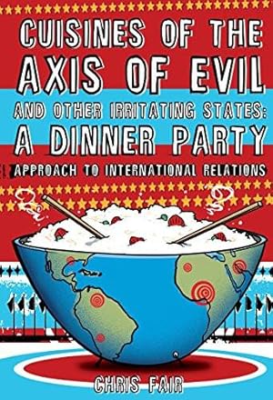 Cuisines of the Axis of Evil and Other Irritating States: A Dinner Party Approach To Internationa...