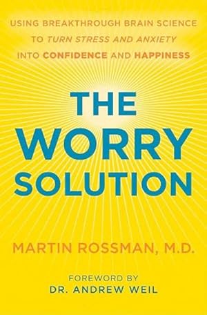 The Worry Solution: Using Breakthrough Brain Science to Turn Stress and Anxiety Into Confidence a...