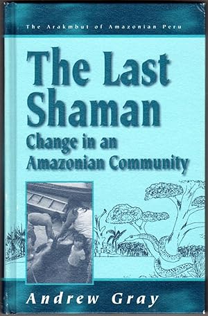 Image du vendeur pour The Last Shaman: Change in an Amazonian Community (Arakmbut of Amazonian Peru/Andrew Gray, Vol 2) mis en vente par Lake Country Books and More