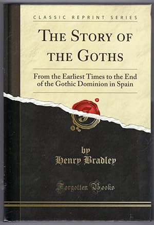 The Story of the Goths: From the Earliest Times to the End of the Gothic Dominion in Spain (Class...
