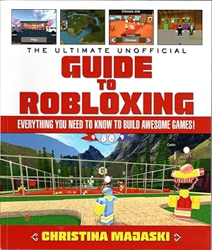 The Ultimate Unofficial Guide to Robloxing: Everything You Need to Know to Build Awesome Games!