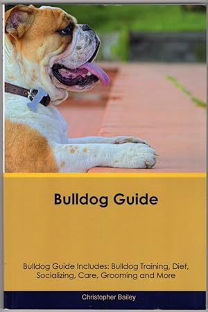 Bulldog Guide Bulldog Guide Includes: Bulldog Training, Diet, Socializing, Care, Grooming, Breedi...