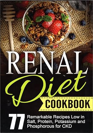 Renal Diet Cookbook: Chronic Kidney Disease - 77 Remarkable Recipes Low in Salt, Protein, Potassi...