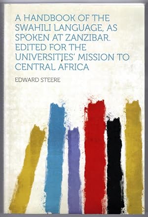 A Handbook of the Swahili Language, as Spoken at Zanzibar. Edited for the Universities' Mission t...