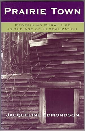 Prairie Town: Redefining Rural Life in the Age of Globalization (Critical Perspectives Series: A ...