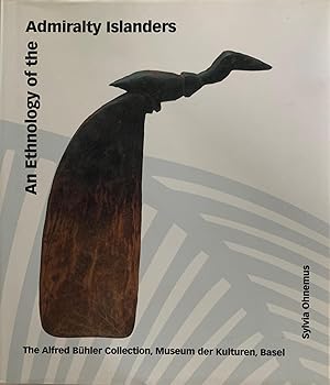 An Ethnology of the Admiralty Islanders. The Alfred Bühler Collection, Museum der Kulturen, Basel.