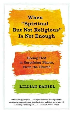 Seller image for When "Spiritual but Not Religious" Is Not Enough : Seeing God in Surprising Places, Even the Church for sale by GreatBookPrices