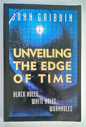 Unveiling the Edge of Time. Black Holes, White Holes, Wormholes.
