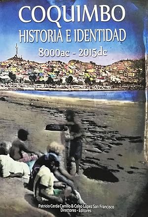 Coquimbo. Historia e Identidad 8000ac - 2015 dc. Patricio Cerda Carrillo & Celso López San Franci...