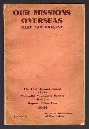 OUR MISSIONS OVERSEAS: PAST AND PRESENT: THE FIRST ANNUAL REPORT OF THE METHODIST MISSIONARY SOCI...