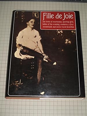 Seller image for Fille de Joie: The Book of Courtesans, Sporting Girls, Ladies of the Evening, Madams, a Few Occasionals and Some Royal Favorites for sale by rareviewbooks