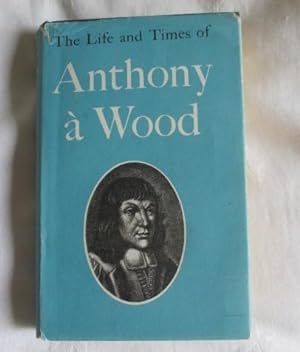 The Life and Times of Anthony a Wood