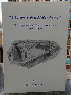 Immagine del venditore per A Prison with a Milder Name" The Shipmeadow House of Industry 1766-1800: An Account Based on the Minutes of Weekly and Quarterly Meetings of the Directors and Guardians venduto da Besleys Books  PBFA