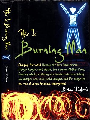 Seller image for This Is Burning Man / Changing the world through art cars, bone towers, Danger Ranger, smut shacks, fire cannons, Glitter Camp, fighting robots, exploding men, princess warriors, pulsing soundscapes, neon skies, metal dragons, and Dr. Megavolt -- the rise of a new American underground for sale by Cat's Curiosities