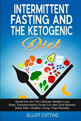 Image du vendeur pour Intermittent Fasting And The Ketogenic Diet: Shred Fat On The Ultimate Weight Loss Body Transformation Guide For Men And Women (Keto Diet, Healthy Liv (Paperback or Softback) mis en vente par BargainBookStores