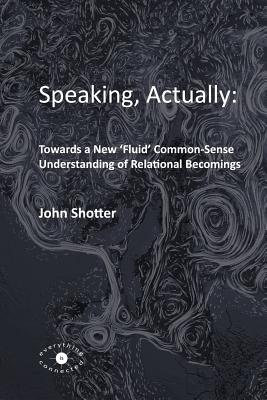 Seller image for Speaking, Actually: : Towards a New 'Fluid' Common-Sense Understanding of Relational Becomings (Paperback or Softback) for sale by BargainBookStores