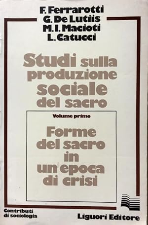 STUDI SULLA PRODUZIONE SOCIALE DEL SACRO. VOLUME 1 PRIMO: FORME DEL SACRO IN UN'EPOCA DI CRISI