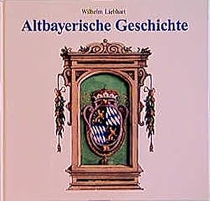 Altbayerische Geschichte. / Wilhelm Liebhart