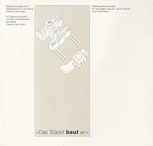"Das Städel baut an" ; Wettbewerbsentwürfe für die Galerie des 20. Jahrhunderts und frühe Pläne S...
